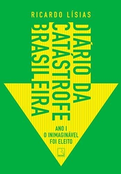 Diário da catástrofe brasileira: Ano I – O inimaginável foi eleito