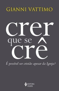 CRER QUE SE CRÊ - É POSSÍVEL SER CRISTÃO APESAR DA IGREJA?