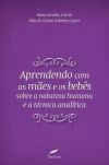 APRENDENDO COM MÃES E OS BEBÊS SOBRE A NATUREZA HUMANA E A TÉCNICA ANALÍTICA