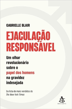 Ejaculação Responsável: Um olhar revolucionário sobre o papel dos homens na gravidez indesejada - comprar online