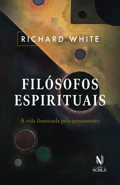 Filósofos espirituais: A vida iluminada pelo pensamento