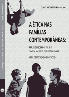 A Ética nas Famílias Contemporâneas: Reflexões sobre o "ser" e o "outro do ser" a partir dos filmes Abril despedaçado e Boyhood