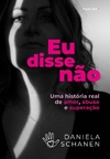 Eu disse não - Uma história real de amor, abuso e superação