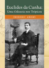 Euclides da Cunha: Uma Odisseia nos Trópicos