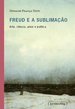 Freud e a sublimação - Arte, ciência, amor e política