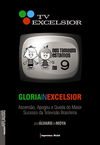 Glória In Excelsior: Ascensão, Apogeu e Queda do Maior Sucesso da Televisão Brasileira (Coleção Aplauso TV Brasil)