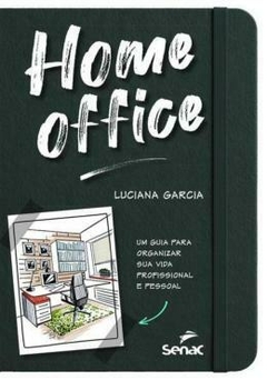 HOME OFFICE - UM GUIA PARA ORGANIZAR SUA VIDA PROFISSIONAL E PESSOAL