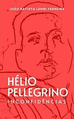 HÉLIO PELLEGRINO : INCONFIDÊNCIAS