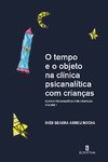 O TEMPO E O OBJETO NA CLÍNICA PSICANALÍTICA COM CRIANÇAS - CLÍNICA PSICANALÍTICA COM CRIANÇAS VOL 1