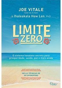 LIMITE ZERO: O SISTEMA HAVAIANO SECRETO PARA PROSPERIDADE, SAUDE, PAZ, E MAIS AINDA - 1ªED.(2016)