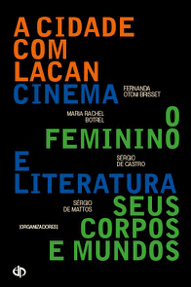 A CIDADE COM LACAN/ CINEMA E LITERATURA/ O FEMININO, SEUS CORPOS E MUNDOS