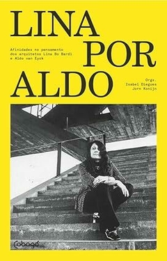 Lina por Aldo: Afinidades no pensamento dos arquitetos Lina Bo Bardi e Aldo Van Eyck