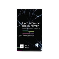 PARA ALÉM DO BLACK MIRROR: Estilhaços distópicos do presente