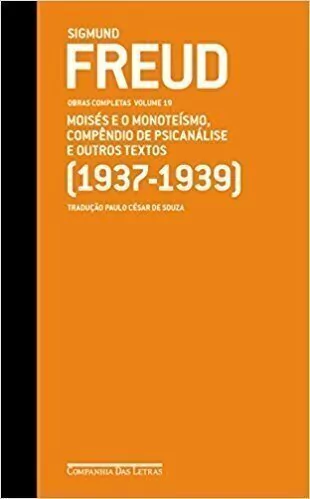 SIGMUND FREUD - OBRAS COMPLETAS - VOL. 19 - Moisés e o monoteísmo, compêndio de psicanálise e outros textos (1937-1939)