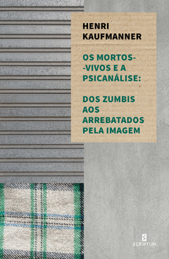 Os mortos-vivos e a psicanálise: dos zumbis aos arrebatados pela imagem - comprar online