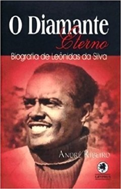 O DIAMANTE ETERNO - BIOGRAFIA DE LEÔNIDAS DA SILVA