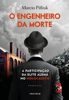 O Engenheiro da Morte - A Participação da Elite Alemã no Holocausto