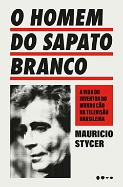 O homem do sapato branco: A vida do inventor do mundo cão na televisão brasileira