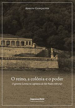 O reino, a colônia e o poder: o governo Lorena na capitania de São Paulo (1788-1797)