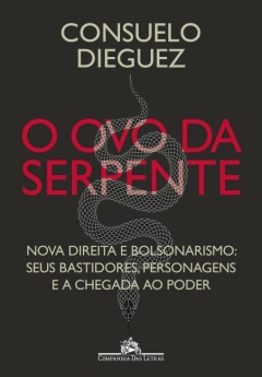 O OVO DA SERPENTE - Nova direita a e bolsonarismo: seus bastidores, personagens e a chegada ao poder