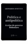 Política e antipolítica: A crise do governo Bolsonaro (Coleção 2020)