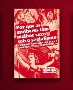 Por que as mulheres tem melhor sexo sob o socialismo e outros argumentos a favor da independência econômica