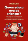Quem educa nossas crianças?: Como evitar que as novas gerações sejam vítimas do consumismo e exploradas pelo marketing das Big Techs