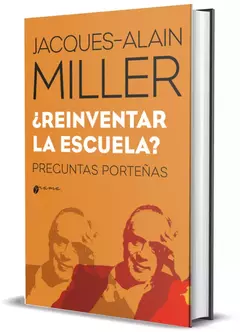 REINVENTAR LA ESCUELA? Preguntas porteñas, JACQUES-ALAIN MILLER