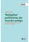 Religiões Politeístas do Mundo Antigo: Mesopotâmia, Egito, Grécia, Roma, América Pré-Colombiana