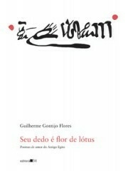 SEU DEDO É FLOR DE LÓTUS: POEMAS DE AMOR DO ANTIGO EGITO - AUTOR GUILHERME GONTIJO FLORES - comprar online