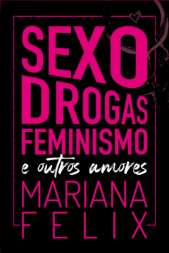 Sexo, drogas, feminismo e outros amores