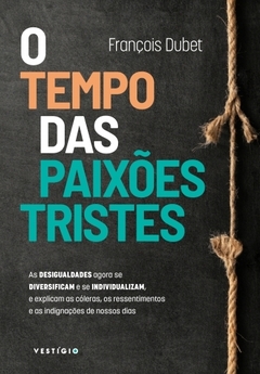 O tempo das paixões tristes - As desigualdades agora se diversificam e se individualizam, e...