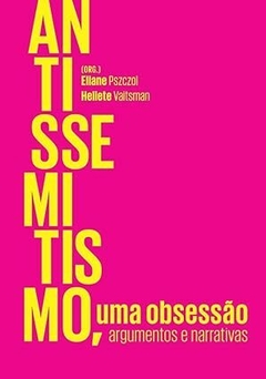 Antissemitismo, uma Obsessão: Argumentos e Narrativas