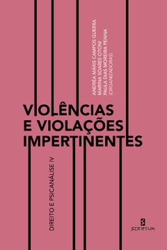 VIOLÊNCIAS E VIOLAÇÕES IMPERTINENTES - DIREITO E PSICANÁLISE IV