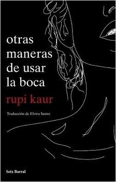 Otras Maneras De Usar La Boca - Rupi Kaur - Seix Barral