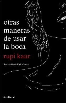 Otras Maneras De Usar La Boca - Rupi Kaur - Seix Barral