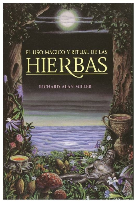 EL USO MAGICO Y RITUAL DE LAS HIERBAS - RICHARD ALAN MILLER - INNER TRADITIONS