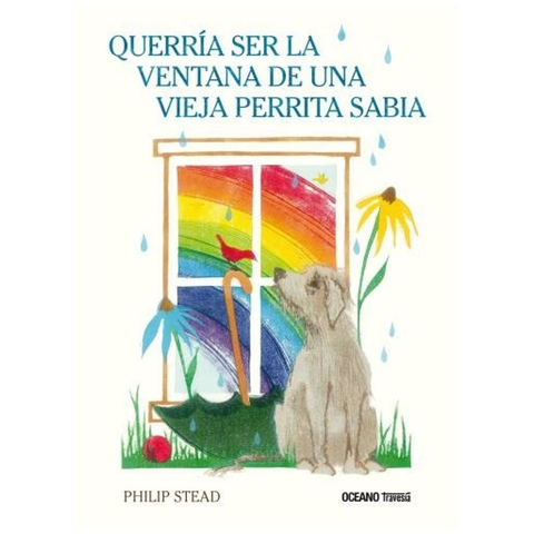 Querria ser la ventana de una vieja perrita sabia - Philip Stead - Oceano Gran Travesia