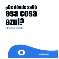 DE DONDE SALIO ESA COSA AZUL - CLAUDIA RUEDA - AGUILAR