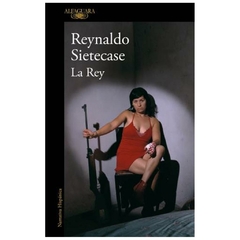 La rey - Reynaldo Sietecase - Alfaguara