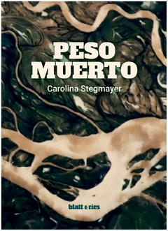 PESO MUERTO - CAROLINA STEGMAYER - BLATT Y RIOS