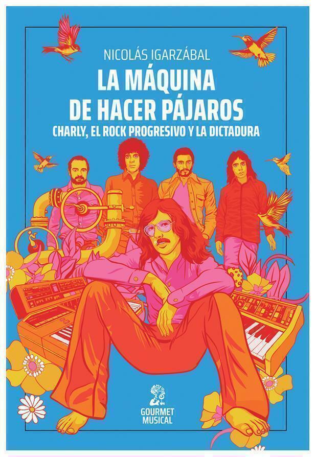 La máquina de hacer pájaros. Charly, El Rock progresivo y La dictadura - Nicolás Igarzábal