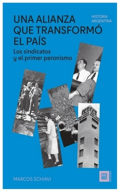 UNA ALIANZA QUE TRANSFORMO EL PAIS LOS SINDICATOS Y EL PRIMER PERONISMO - MARCOS SCHIAVI - FUTUROCK