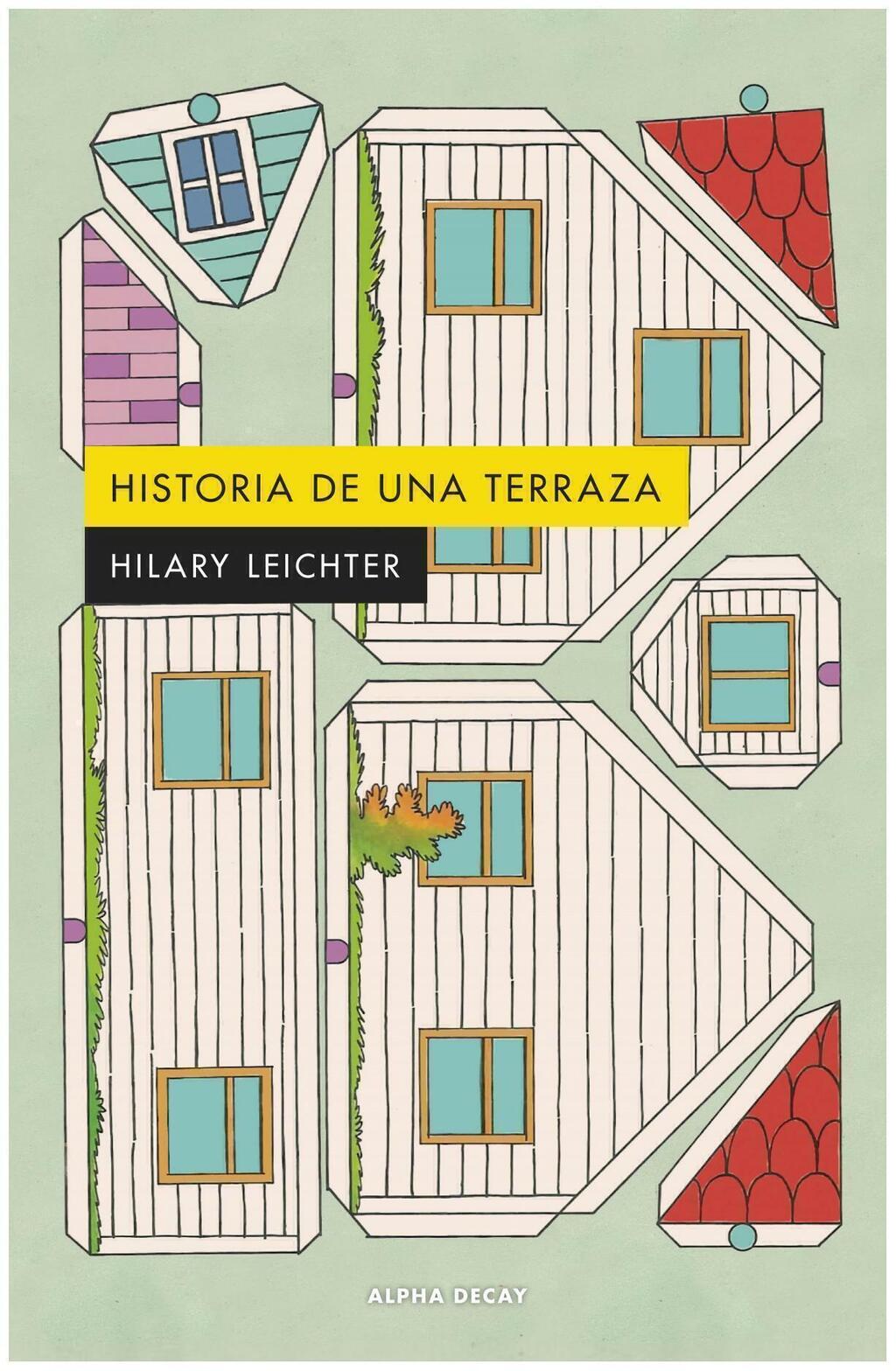 HISTORIA DE UNA TERRAZA - HILARY LEICHTER - ALPHA DECAY