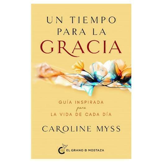 UN TIEMPO PARA LA GRACIA - CAROLINE MYSS - EL GRANO DE MOSTAZA