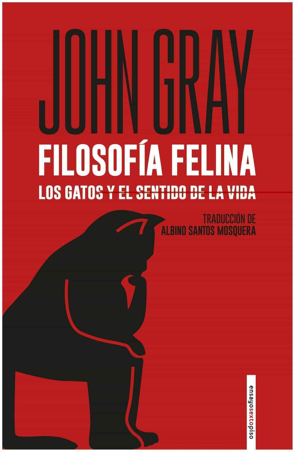 Filosofía felina: los gatos y el sentido de la vida (ensayo) - John Gray - Sexto Piso