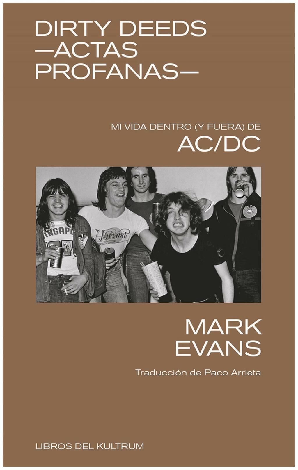 DIRTY DEEDS, ACTAS PROFANAS. Mi vida dentro (y fuera) de AC/DC - MARK EVANS - KULTRUM