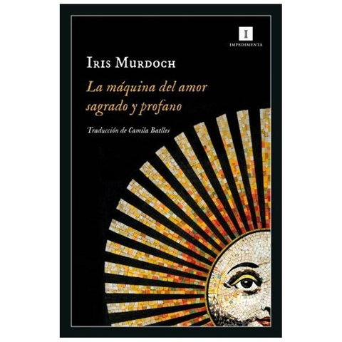 La maquina del amor sagrado y profano - Iris Murdoch - Impedimenta