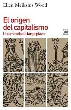 El origen del capitalismo - Wood, Ellen Meiksins -