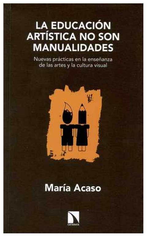 LA EDUCACION ARTISTICA NO SON MANUALIDADES - MARIA ACASO - CATARATA